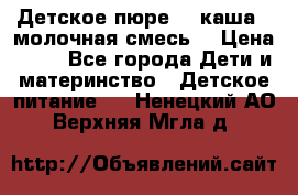 Детское пюре  , каша , молочная смесь  › Цена ­ 15 - Все города Дети и материнство » Детское питание   . Ненецкий АО,Верхняя Мгла д.